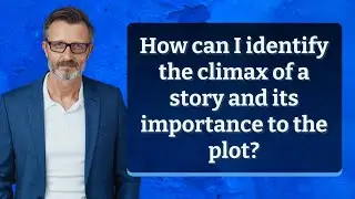 How can I identify the climax of a story and its importance to the plot?