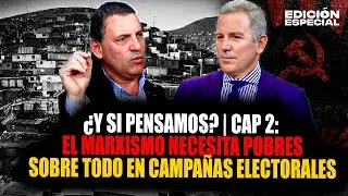 ¿Y si pensamos? | Cap. 2: El Marxismo necesita pobres, sobre todo en campañas electorales.