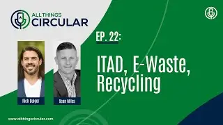 EP. 22: All Things Circular Podcast - ITAD, E-Waste, Recycling w/ Sean Miles, RGX