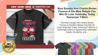 Snoopy And Charlie Brown Forever Ole Miss Rebels Fan Win Or Lose Yesterday Today Tomorrow T-Shirt