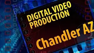 Digital Video Production - Chandler AZ - (480) 442-4713 REVIEWS