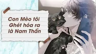 [TRUYỆN AUDIO] CON MÈO TÔI GHÉT HÓA RA LÀ NAM THẦN (Full) ||MÊ MẨN AUDIO