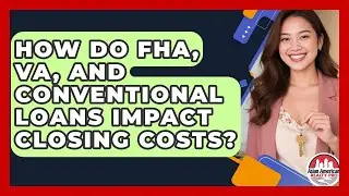 How Do FHA, VA, And Conventional Loans Impact Closing Costs? - Asian American Realty Pro