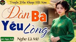Chuyện Ngắn Thầm Kín Rất Hay 2026 - Đàn Bà Yếu Lòng || Kể Chuyện Thầm Kín Đêm Khuya Việt Nam