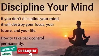Discipline Your Mind - Control Your Mind || INSIGHT AUDIO ||