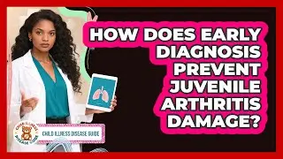 How Does Early Diagnosis Prevent Juvenile Arthritis Damage? - Child Illness Disease Guide