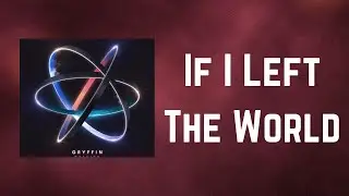 Gryffin - If I Left The World (Lyrics)