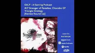 GALP #117: Stranger of Paradise, Chocobo GP & Triangle Strategy [Review]