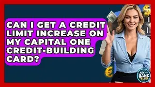 Can I Get A Credit Limit Increase On My Capital One Credit-building Card? - Ask Your Bank Teller