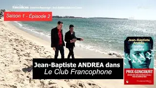 Le Club Francophone - Saison 1, épisode 2 avec Jean-Baptiste Andrea, Prix Goncourt