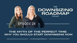 The Myth of the Perfect Time: Why You Should Start Downsizing Now