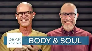 &ldquo;Body & Soul&rdquo; | Dear Church Ep. #227