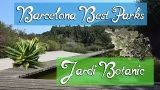 Best Parks in Barcelona, Spain - Jardi Botanic