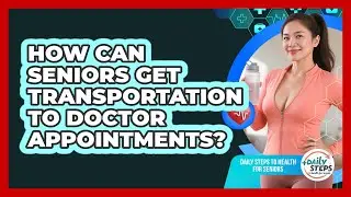How Can Seniors Get Transportation To Doctor Appointments? - Daily Steps to Health For Seniors