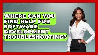 Where Can You Find Help for Software Development Troubleshooting? - Learn To Troubleshoot