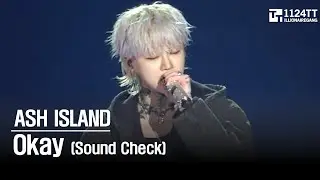 2026.01.03 Okay (Sound Check) : ASH ISLAND (BURN)