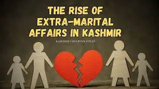 How Extra-marital Affairs Are Destroying Kashmiri Families | Kashmir Observer Folio | Episode 19