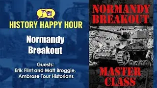 History Happy Hour Episode 128:  Normandy Breakout Masterclass