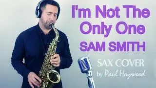 I'M NOT THE ONLY ONE by Sam Smith - 🎷 Sax Cover 🎷 by Paul Haywood