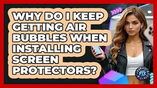 Why Do I Keep Getting Air Bubbles When Installing Screen Protectors? - Phone Fix and Features