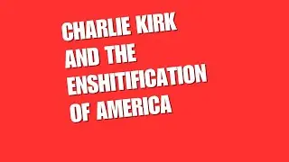 Charlie Kirk and the Enshitification of America