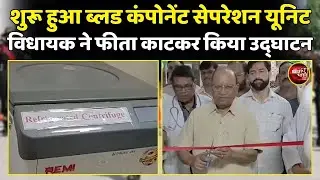 शुरू हुआ Blood Component Separation Unit, विधायक ने फीता काटकर किया उद्घाटन | Latest News | Top News