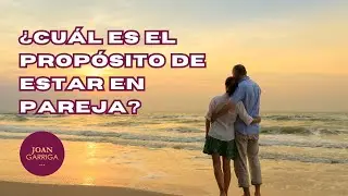 &iquest;Cu&aacute;l es el prop&oacute;sito de estar en pareja? - Joan Garriga
