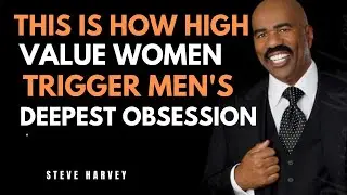 THIS IS HOW HIGH-VALUE WOMEN TRIGGER MEN'S DEEPEST OBSESSION | STEVE HARVEY