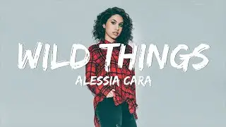 Alessia Cara - Wild Things (Lyrics)