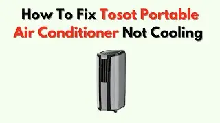 How to Fix Tosot Portable Air Conditioner Not Cooling Thermostat Fan & Refrigerant Performance Guide