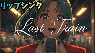「Last Train 約束の場所」リップシンクMV