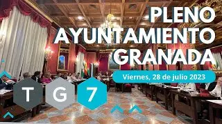 🔴🟢 TG7 DIRECTO | PLENO AYUNTAMIENTO DE GRANADA | 28 de julio de 2023