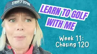 Beginner Golf Journey | Week 11 &ndash; Closing in on 120