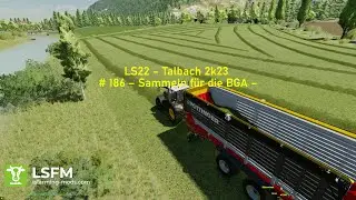 LS22 &ndash; Talbach 2k23 # 186 &ndash; Sammeln f&uuml;r die BGA &ndash;