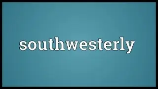 Southwesterly Meaning