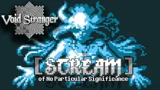 [Blind] We on a MISSION today... | Void Stranger Pt. VIII | A [Stream] of No Particular Significance