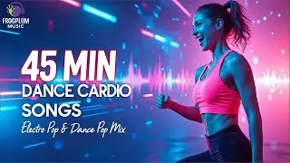 45 Min Dance Cardio Music Mix | Electro Pop & Dance Pop Songs | Cardio Workout #Zumba #DanceMusic