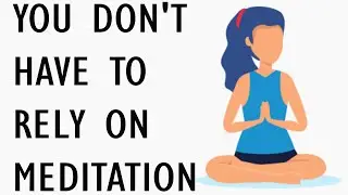 You Don't Have to Rely On Meditation