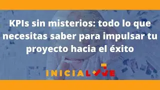KPIs sin misterios: todo lo que necesitas saber para impulsar tu proyecto hacia el &eacute;xito