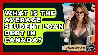 What Is The Average Student Loan Debt In Canada? - The College Explorer