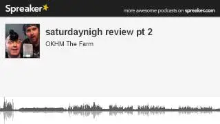saturdaynigh review pt 2 (part 3 of 9, made with Spreaker)