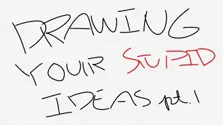 Drawing your sTUpiD ideas pt1
