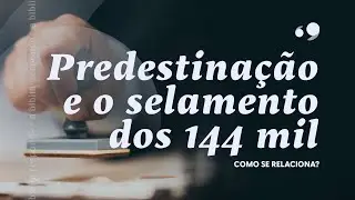 Como se relaciona a predestinação e o selamento dos 144 mil | A Bíblia Responde | Abrindo a Bíblia