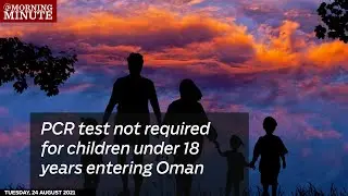 PCR test not required for children under 18 years entering Oman