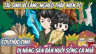 Tái Sinh Về Làng Nghèo Thập Niên 70, Tôi Thức Tỉnh Dị Năng Săn Bắn Nuôi Sống Cả Nhà Full Bộ