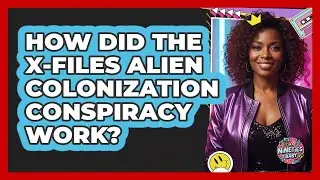 How Did the X-Files Alien Colonization Conspiracy Work?