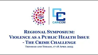 Regional Symposium on &ldquo;Violence as a Public Health Issue &ndash; The Crime Challenge&rdquo; - Day 1, PM Session