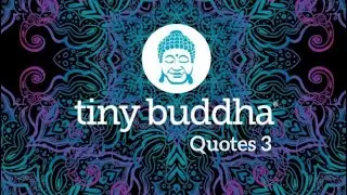 Tiny Buddha | Inspirational Quotes 3 #tinybuddha #inspirationalquotes