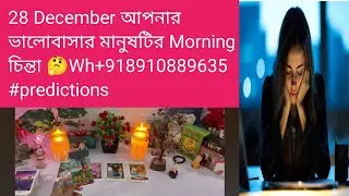 28 December আপনার ভালোবাসার মানুষটির Morning চিন্তা 🤔Wh+918910889635 #predictions #tarotreading