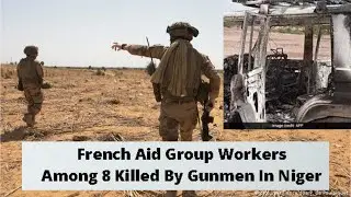 French Aid Group Workers Among 8 Killed By Gunmen In Niger